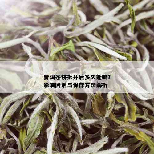 普洱茶饼拆开后多久能喝？影响因素与保存方法解析