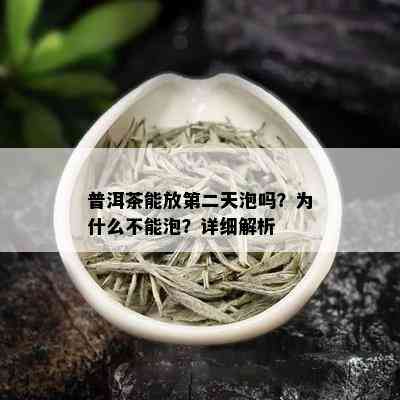 普洱茶能放第二天泡吗？为什么不能泡？详细解析