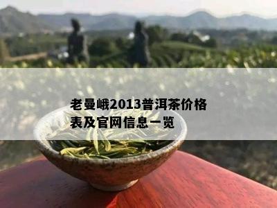 老曼峨2013普洱茶价格表及官网信息一览