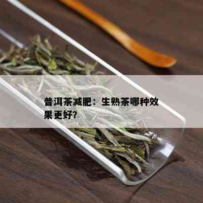 普洱茶减肥：生熟茶哪种效果更好？