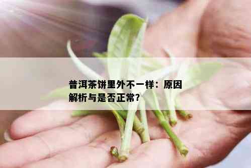 普洱茶饼里外不一样：原因解析与是否正常？