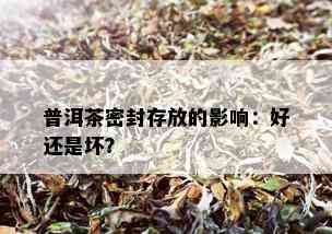 普洱茶密封存放的影响：好还是坏？