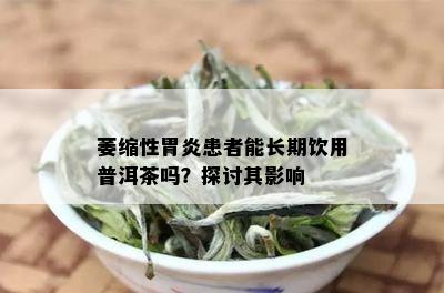 萎缩性胃炎患者能长期饮用普洱茶吗？探讨其影响