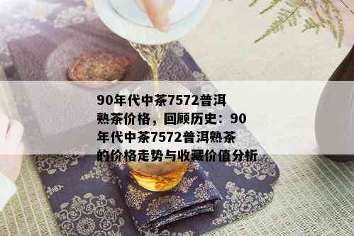 90年代中茶7572普洱熟茶价格，回顾历史：90年代中茶7572普洱熟茶的价格走势与收藏价值分析