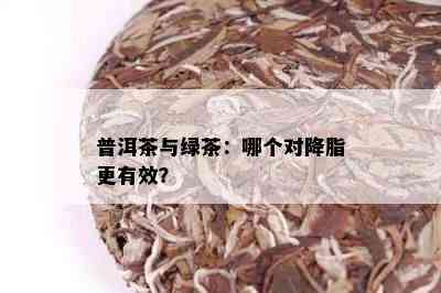 普洱茶与绿茶：哪个对降脂更有效？