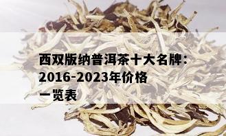 西双版纳普洱茶十大名牌：2016-2023年价格一览表