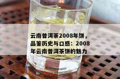 云南普洱茶2008年饼，品鉴历史与口感：2008年云南普洱茶饼的魅力