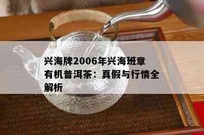 兴海牌2006年兴海班章有机普洱茶：真假与行情全解析