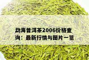 勐海普洱茶2006价格查询：最新行情与图片一览