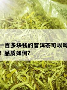 一百多块钱的普洱茶可以吗？品质如何？