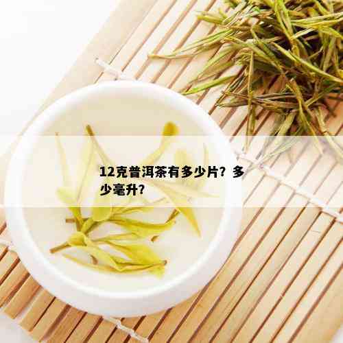 12克普洱茶有多少片？多少毫升？