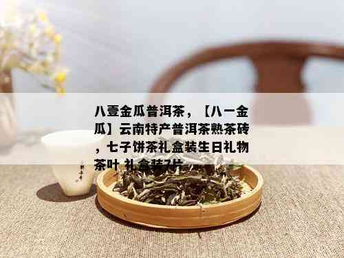 八壹金瓜普洱茶，【八一金瓜】云南特产普洱茶熟茶砖，七子饼茶礼盒装生日礼物茶叶 礼盒装7片