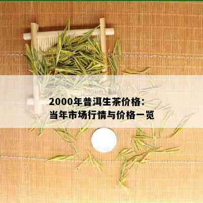 2000年普洱生茶价格：当年市场行情与价格一览