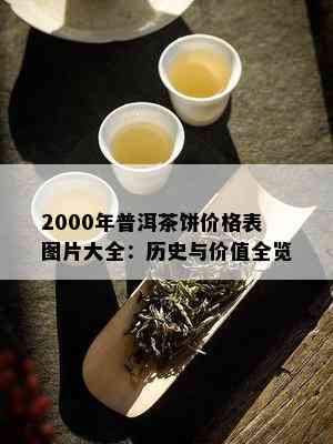 2000年普洱茶饼价格表图片大全：历史与价值全览