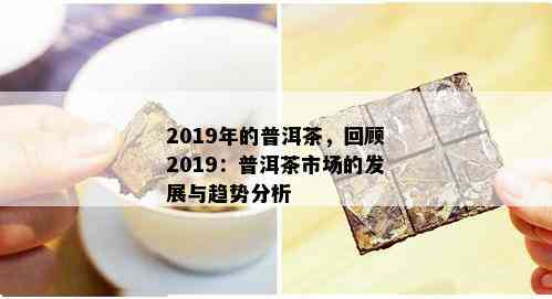 2019年的普洱茶，回顾2019：普洱茶市场的发展与趋势分析