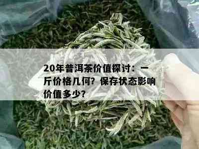 20年普洱茶价值探讨：一斤价格几何？保存状态影响价值多少？