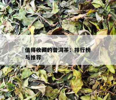 值得收藏的普洱茶：排行榜与推荐