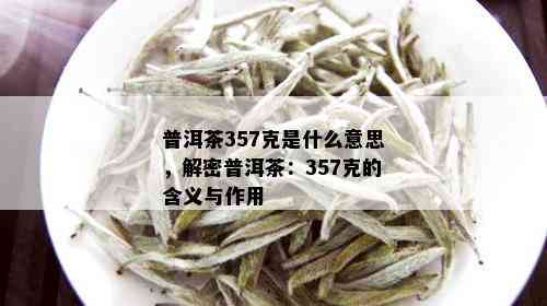 普洱茶357克是什么意思，解密普洱茶：357克的含义与作用