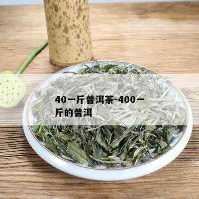 40一斤普洱茶-400一斤的普洱