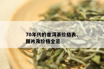 70年代的普洱茶价格表、图片及价格全览