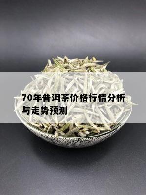 70年普洱茶价格行情分析与走势预测