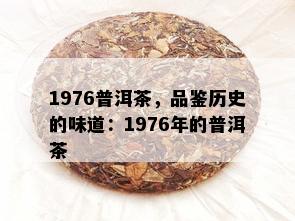 1976普洱茶，品鉴历史的味道：1976年的普洱茶