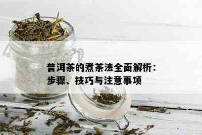 普洱茶的煮茶法全面解析：步骤、技巧与注意事项