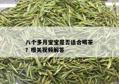 八个多月宝宝是否适合喝茶？相关视频解答