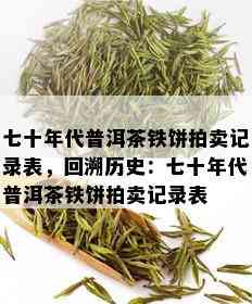 七十年代普洱茶铁饼拍卖记录表，回溯历史：七十年代普洱茶铁饼拍卖记录表