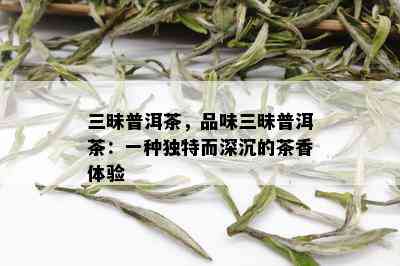 三昧普洱茶，品味三昧普洱茶：一种独特而深沉的茶香体验