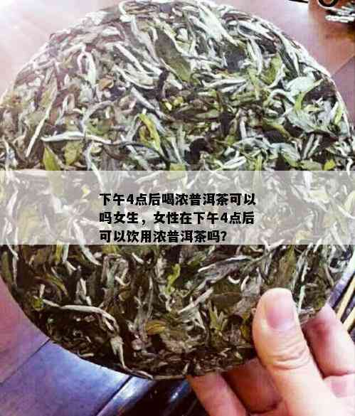 下午4点后喝浓普洱茶可以吗女生，女性在下午4点后可以饮用浓普洱茶吗？