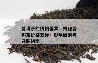 普洱茶的价格差异，揭秘普洱茶价格差异：影响因素与选购指南