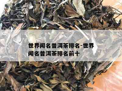 世界闻名普洱茶排名-世界闻名普洱茶排名前十