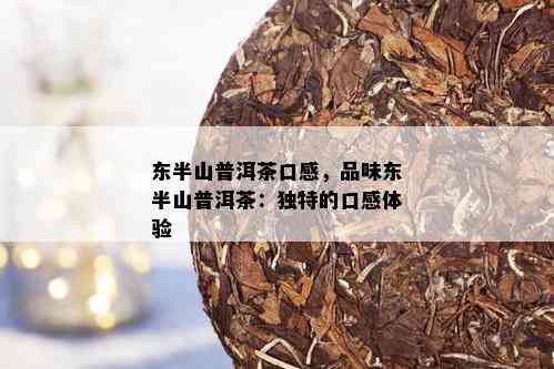 东半山普洱茶口感，品味东半山普洱茶：独特的口感体验