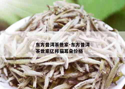 东方普洱茶世家-东方普洱茶世家亿邦猫耳朵价格