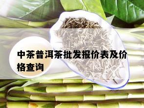 中茶普洱茶批发报价表及价格查询