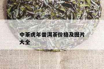 中茶虎年普洱茶价格及图片大全