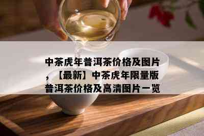 中茶虎年普洱茶价格及图片，【最新】中茶虎年 *** 版普洱茶价格及高清图片一览