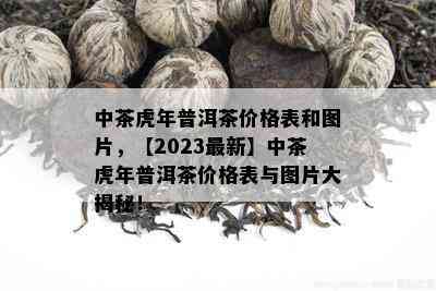 中茶虎年普洱茶价格表和图片，【2023最新】中茶虎年普洱茶价格表与图片大揭秘！