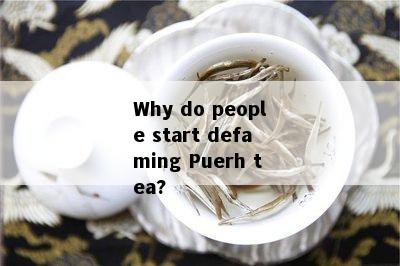 Why do people start defaming Puerh tea?