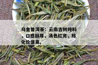 乌金普洱茶：云南古树纯料，口感醇厚，汤色红亮，陈化价值高。