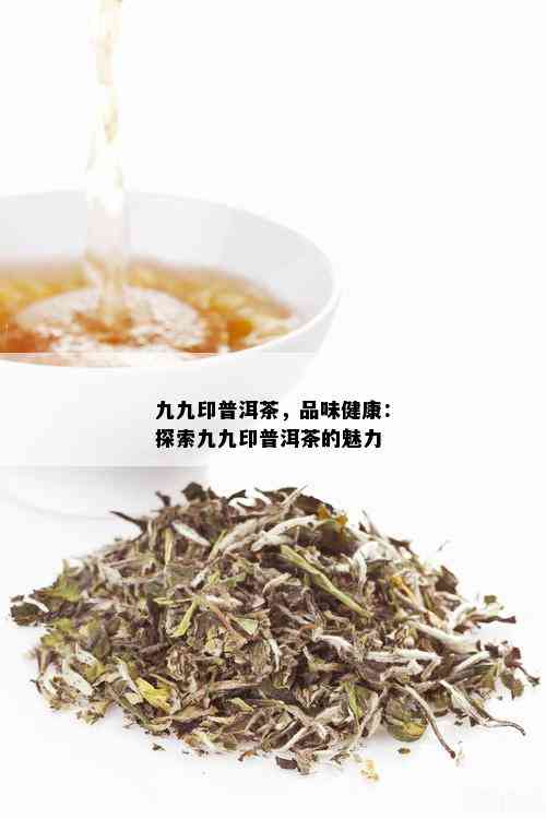 九九印普洱茶，品味健康：探索九九印普洱茶的魅力