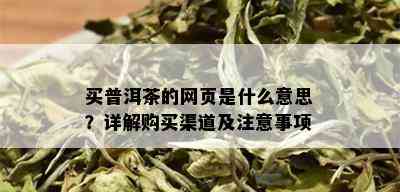 买普洱茶的网页是什么意思？详解购买渠道及注意事项