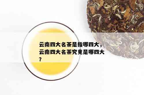 云南四大名茶是指哪四大，云南四大名茶究竟是哪四大？