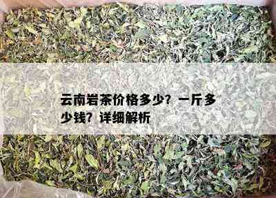 云南岩茶价格多少？一斤多少钱？详细解析