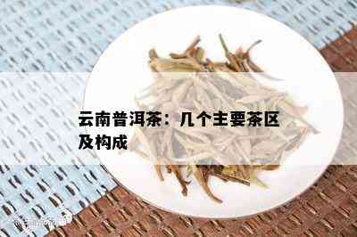 云南普洱茶：几个主要茶区及构成