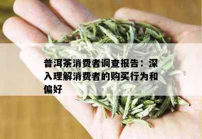 普洱茶消费者调查报告：深入理解消费者的购买行为和偏好