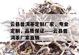 云县普洱茶定制厂家，专业定制，品质保证——云县普洱茶厂家直销