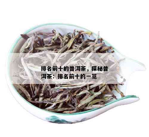 排名前十的普洱茶，探秘普洱茶：排名前十的一览