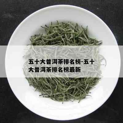 五十大普洱茶排名榜-五十大普洱茶排名榜最新